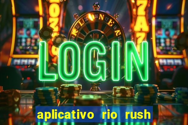 aplicativo rio rush paga mesmo